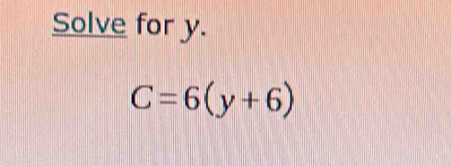 Solve for y.
C=6(y+6)