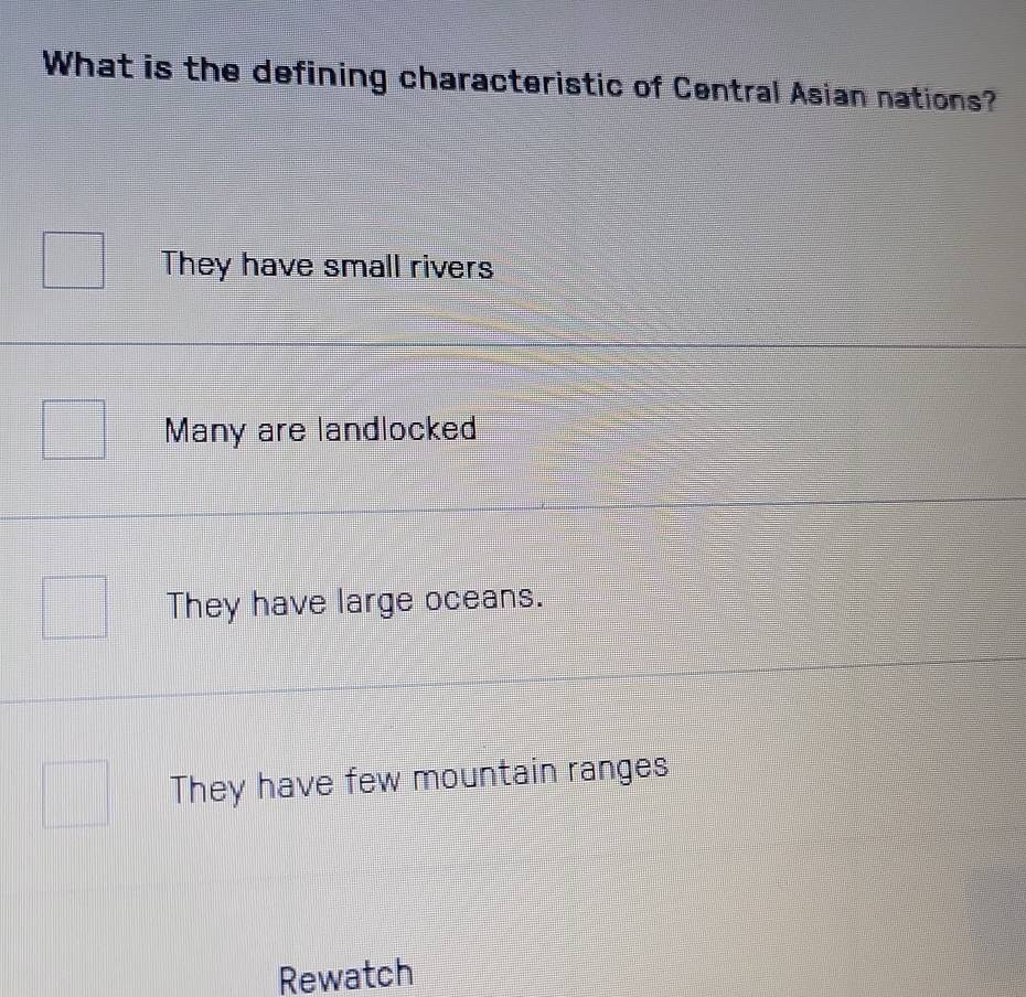 What is the defining characteristic of Central Asian nations?
They have small rivers
Many are landlocked
They have large oceans.
They have few mountain ranges
Rewatch