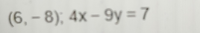 (6,-8);4x-9y=7