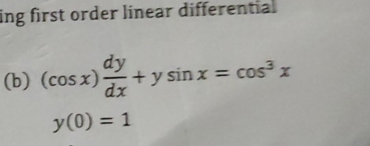 ing first order linear differential 
(b) (cos x) dy/dx +ysin x=cos^3x
y(0)=1