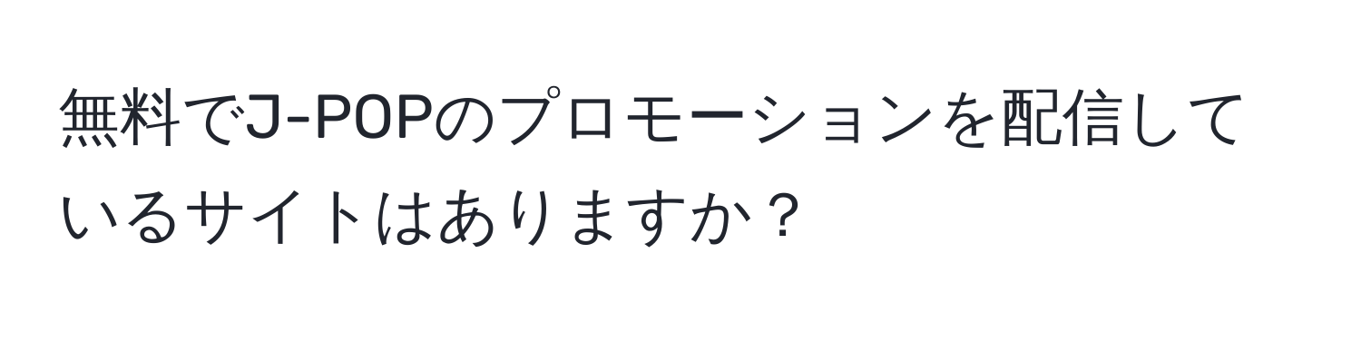 無料でJ-POPのプロモーションを配信しているサイトはありますか？