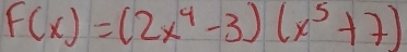 F(x)=(2x^4-3)(x^5+7)