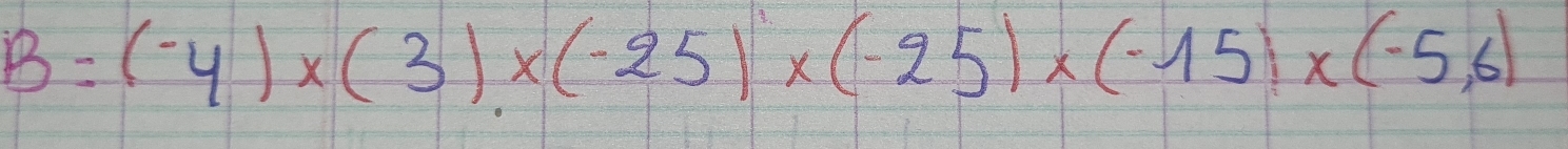 B=(-4)* (3)* (-25)* (-25)* (-15)* (-5,6)