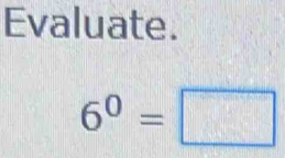 Evaluate.
6^0=□