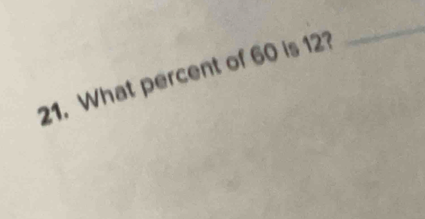 What percent of 60 is 12? 
_