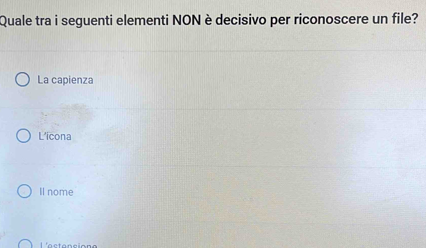 Quale tra i seguenti elementi NON è decisivo per riconoscere un file?
La capienza
L'icona
Il nome
Leste nción a