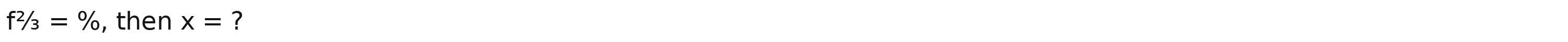 f^2/3=^0/_0 , then x= ?
