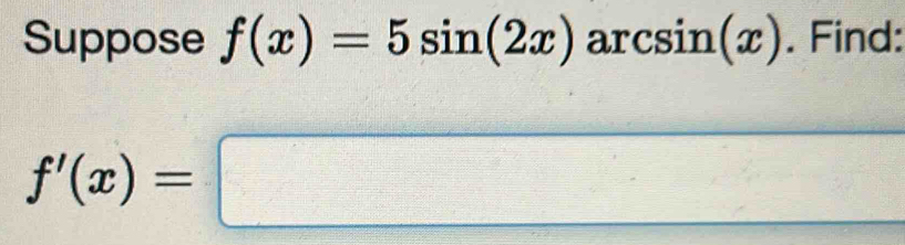 Suppose f(x)=5sin (2x) ar csin (x). Find:
f'(x)=□