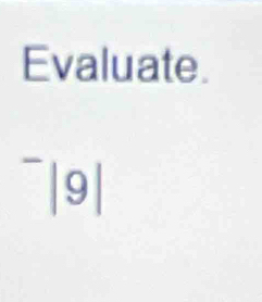 Evaluate.
^-|9|