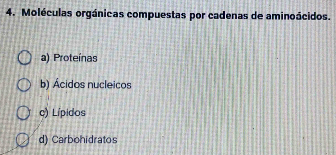 Moléculas orgánicas compuestas por cadenas de aminoácidos.
a) Proteínas
b) Ácidos nucleicos
c) Lípidos
d) Carbohidratos