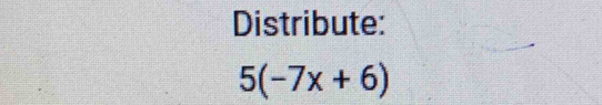 Distribute:
5(-7x+6)