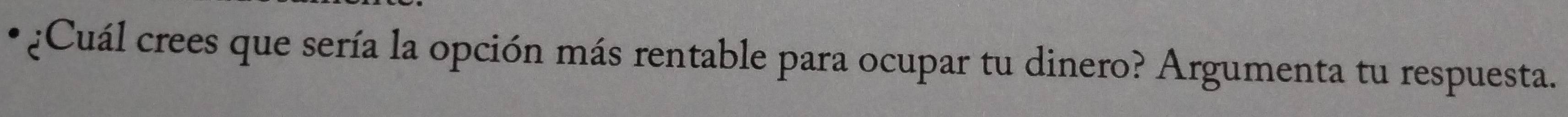 ¿Cuál crees que sería la opción más rentable para ocupar tu dinero? Argumenta tu respuesta.