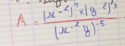 A=frac (x-4^4* |y^(-2))^3(x^(-2)y)^-5