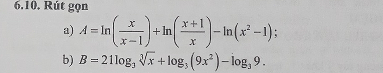 Rút gọn 
a) A=ln ( x/x-1 )+ln ( (x+1)/x )-ln (x^2-1); 
b) B=21log _3sqrt[3](x)+log _3(9x^2)-log _39.