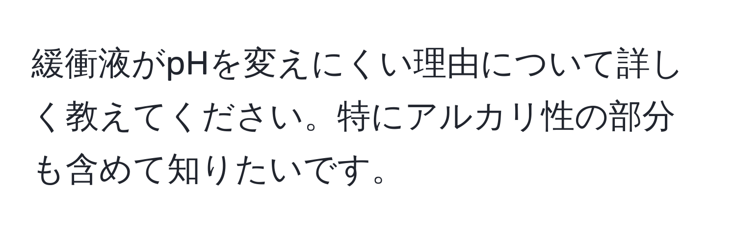 緩衝液がpHを変えにくい理由について詳しく教えてください。特にアルカリ性の部分も含めて知りたいです。