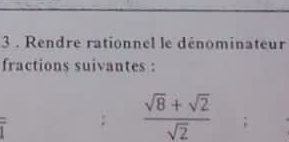 3 . Rendre rationnel le dénominateur 
fractions suivantes : 
:  (sqrt(8)+sqrt(2))/sqrt(2) 