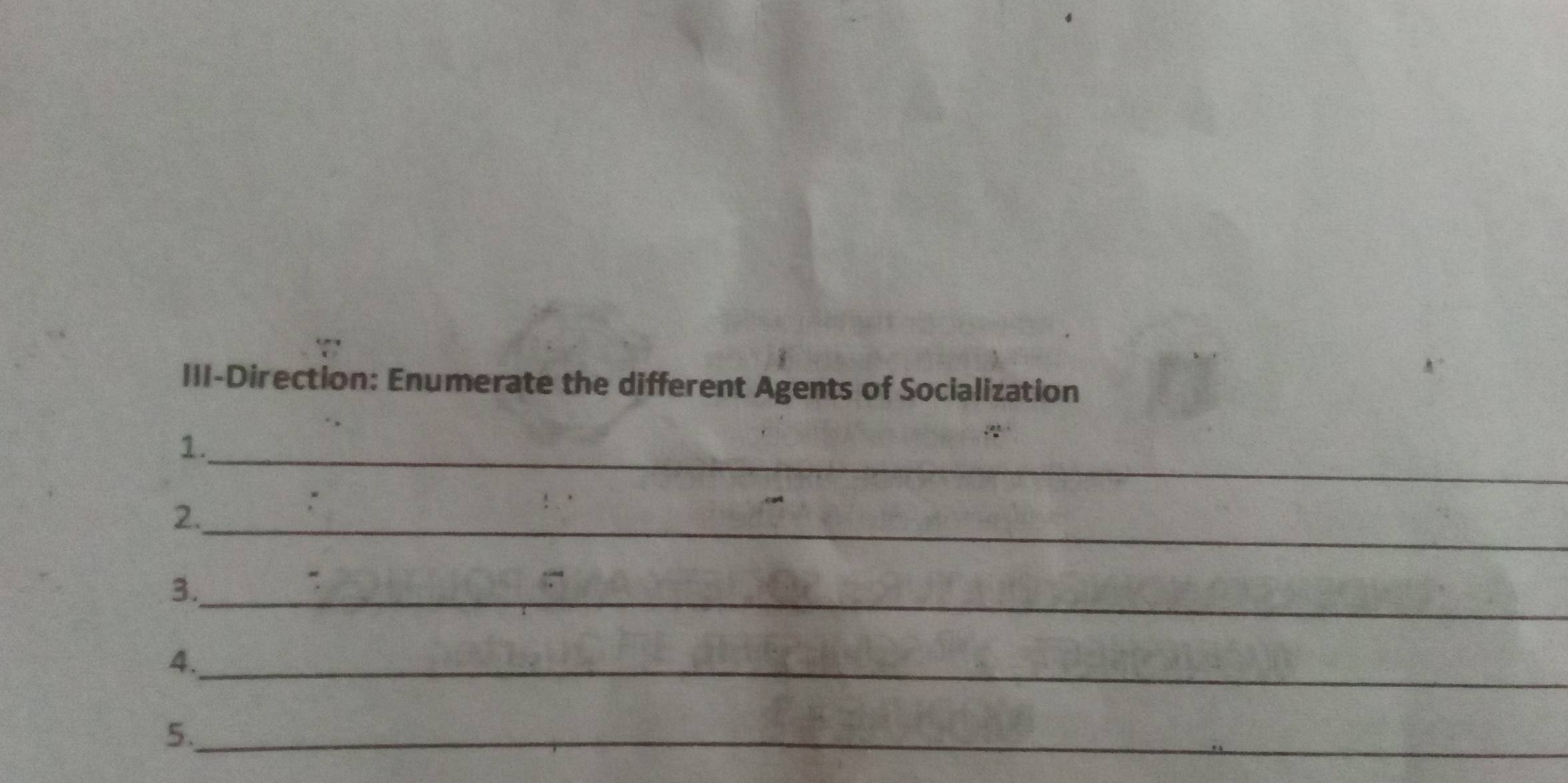 III-Direction: Enumerate the different Agents of Socialization 
1._ 
2._ 
3._ 
4._ 
5._