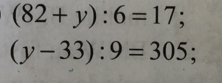 (82+y):6=17;
(y-33):9=305;