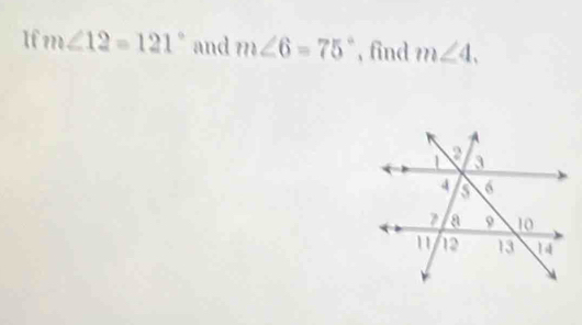 If m∠ 12=121° and m∠ 6=75° , find m∠ 4.