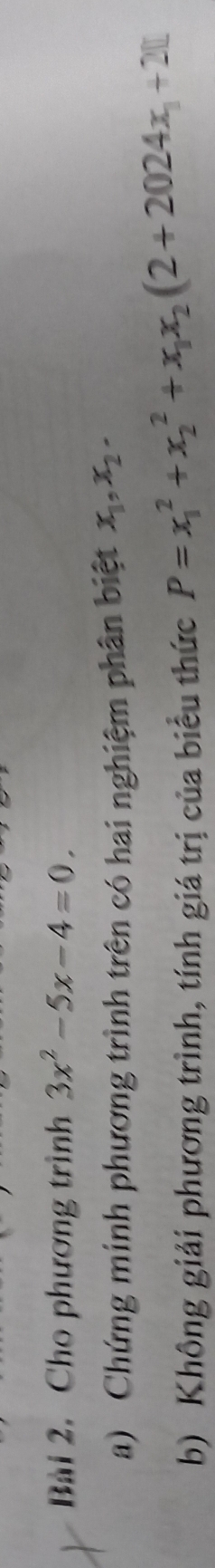 Cho phương trình 3x^2-5x-4=0. 
a) Chứng minh phương trình trên có hai nghiệm phân biệt x_1, x_2. 
b) Không giải phương trình, tính giá trị của biểu thức P=x_1^(2+x_2^2+x_1)x_2(2+2024x_1+201