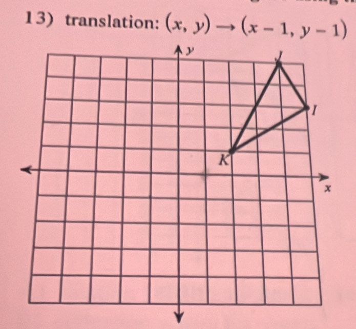 translation: (x,y)to (x-1,y-1)