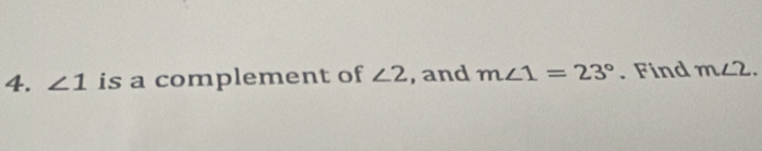 ∠ 1 is a complement of ∠ 2 , and m∠ 1=23°. Find m∠ 2.