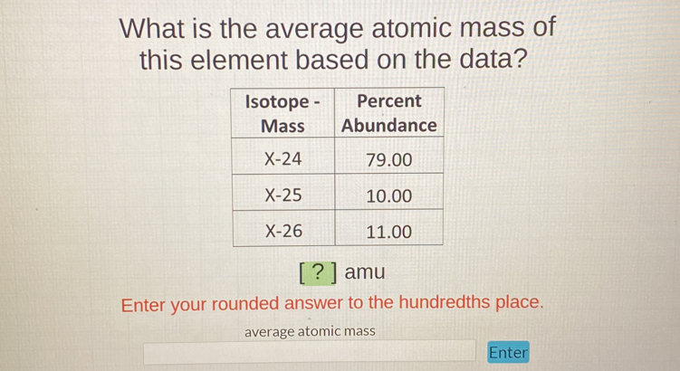 What is the average atomic mass of
this element based on the data?
[?] amu
Enter your rounded answer to the hundredths place.
average atomic mass
Enter