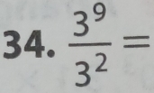  3^9/3^2 =