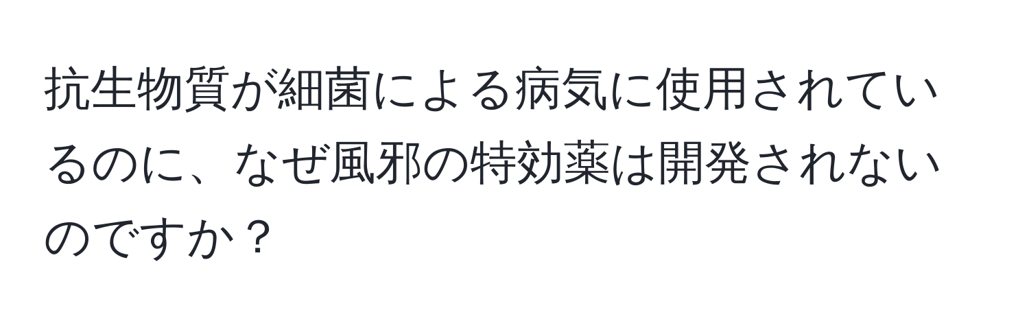 抗生物質が細菌による病気に使用されているのに、なぜ風邪の特効薬は開発されないのですか？