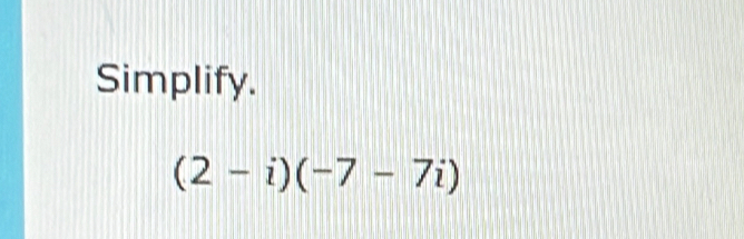 Simplify.
(2-i)(-7-7i)