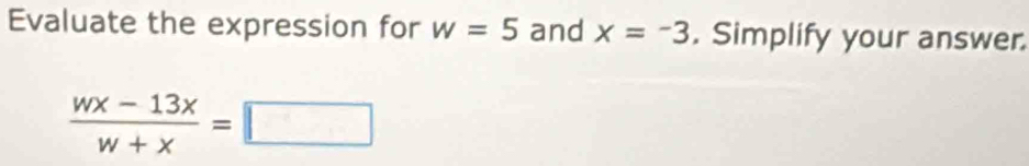 Evaluate the expression for w=5 and x=-3. Simplify your answer.
 (wx-13x)/w+x =□