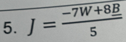 J=frac -7W+8_ B5