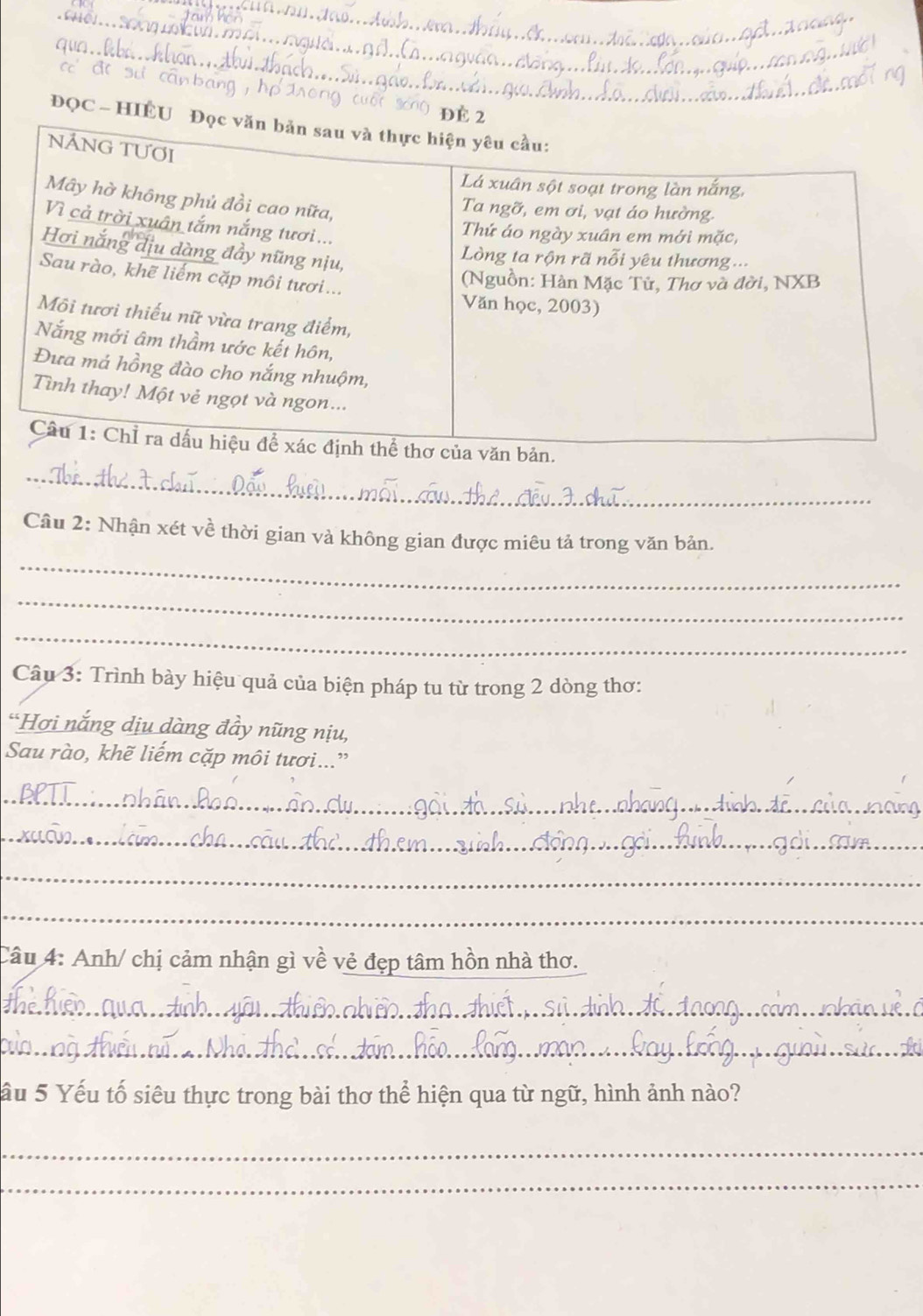 ĐQC - HIÊ 
_ 
Câu 2: Nhận xét về thời gian và không gian được miêu tả trong văn bản. 
_ 
_ 
_ 
Câu 3: Trình bày hiệu quả của biện pháp tu từ trong 2 dòng thơ: 
“Hơi nắng dịu dàng đầy nũng nịu, 
Sau rào, khẽ liếm cặp môi tươi...” 
_ 
_ 
_ 
_ 
Câu 4: Anh/ chị cảm nhận gì về vẻ đẹp tâm hồn nhà thơ. 
_ 
_ 
ầu 5 Yếu tố siêu thực trong bài thơ thể hiện qua từ ngữ, hình ảnh nào? 
_ 
_