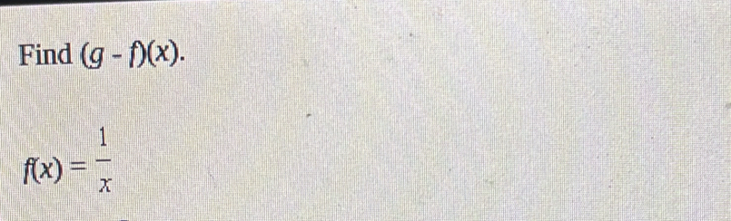 Find (g-f)(x).
f(x)= 1/x 