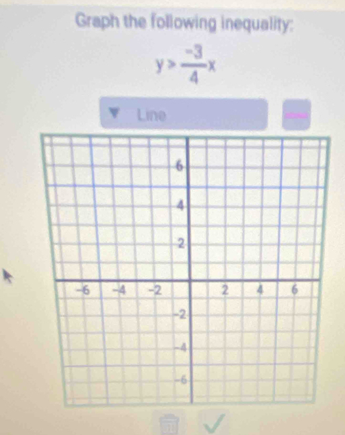 Graph the following inequality:
y> (-3)/4 x
Line