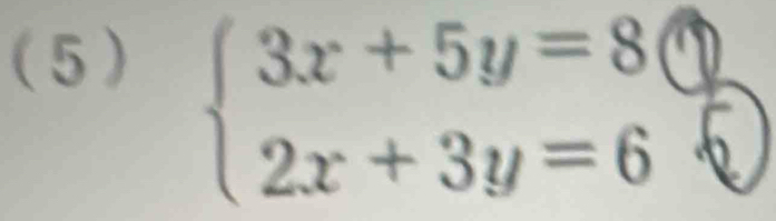 (5 )
beginarrayl 3x+5y=8 2x+3y=6endarray.