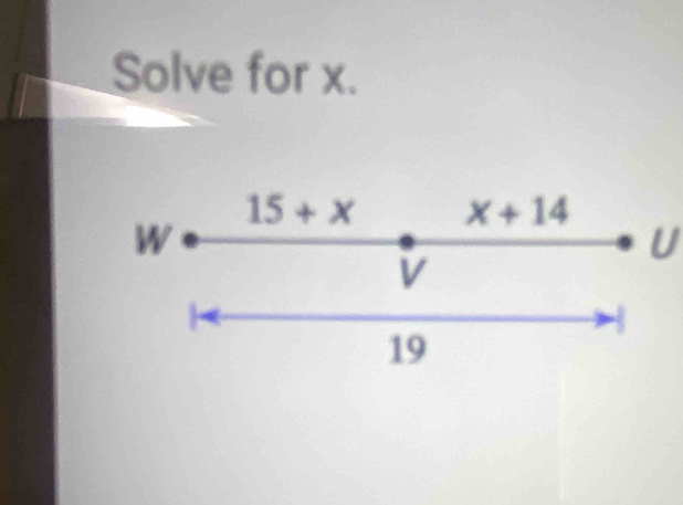 Solve for x.
15+x X+14
W
U
V
19