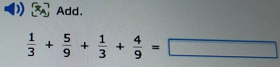 Add.
 1/3 + 5/9 + 1/3 + 4/9 =□