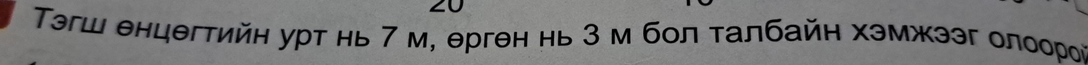 Τэгш енцегтийн урт нь 7 м, ерген нь 3 м бол τалбайн хэмжээг олоорой