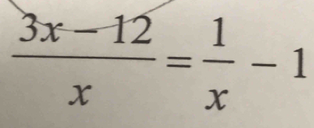  (3x-12)/x = 1/x -1