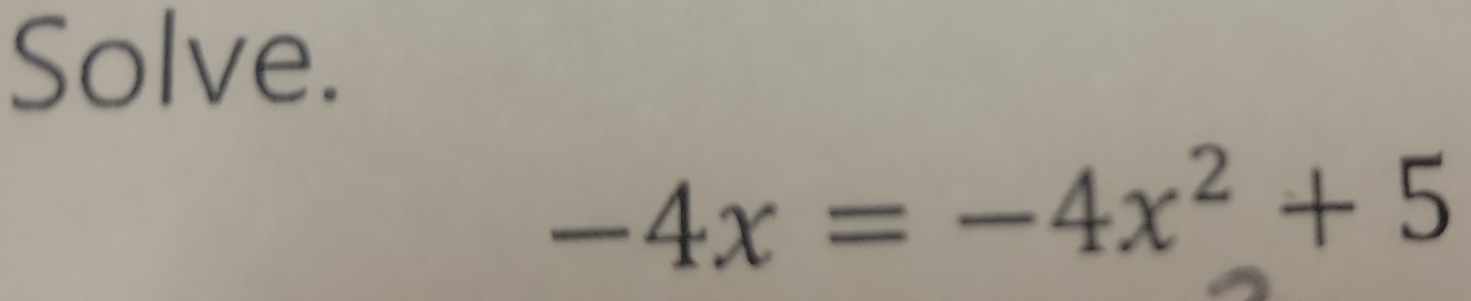 Solve.
-4x=-4x^2+5