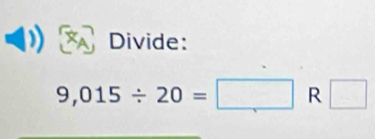 Divide:
9,015/ 20=□ R □