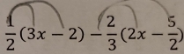  1/2 (3x-2)- 2/3 (2x- 5/2 )