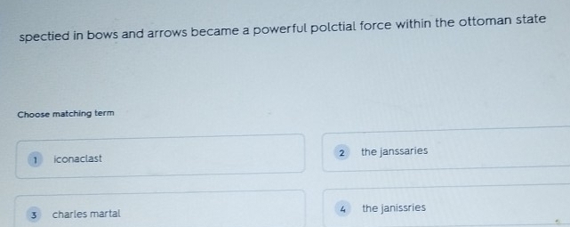 spectied in bows and arrows became a powerful polctial force within the ottoman state
Choose matching term
1 iconaclast 2 the janssaries
3 charles martal 4 the janissries