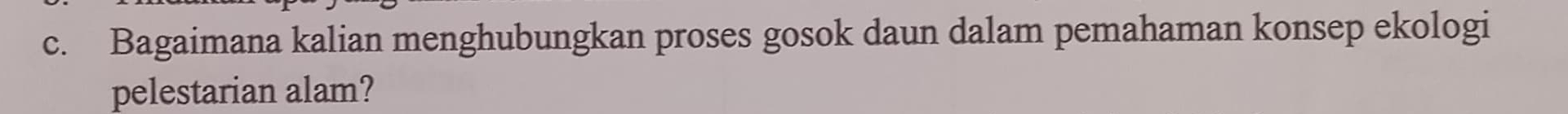 Bagaimana kalian menghubungkan proses gosok daun dalam pemahaman konsep ekologi 
pelestarian alam?