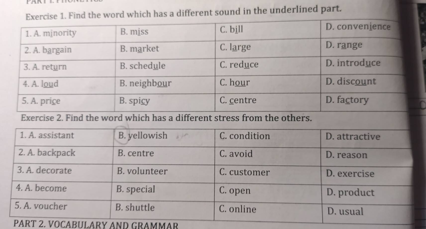 which has a different sound in the underlined part. 
a 
Exercise 2. Find the word which has a different stress from the others. 
T 2. VOCABULARY AND GRAMMAR