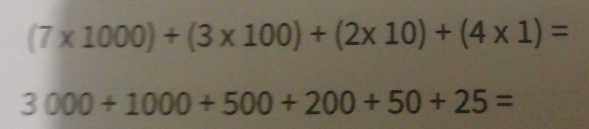 (7* 1000)+(3* 100)+(2* 10)+(4* 1)=
3000+1000+500+200+50+25=