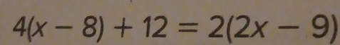 4(x-8)+12=2(2x-9)