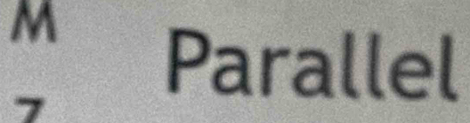 M
Parallel