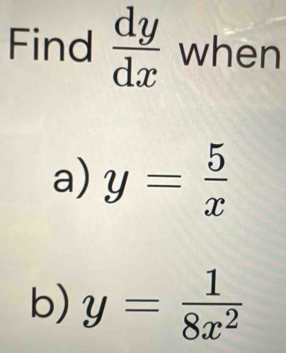 Find  dy/dx  when
a) y= 5/x 
b) y= 1/8x^2 